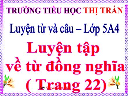 Bài giảng Tiếng Việt Lớp 5 - Luyện từ và câu: Luyện tập về từ đồng nghĩa - Nguyễn Đức Tiến