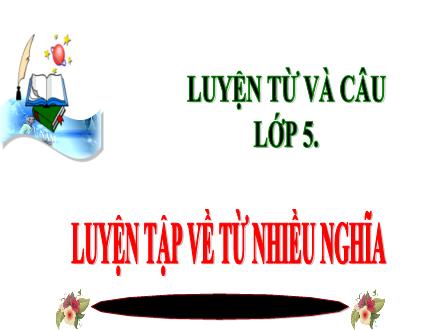 Bài giảng Tiếng Việt Lớp 5 - Luyện từ và câu: Luyện tập về từ nhiều nghĩa