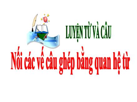 Bài giảng Tiếng Việt Lớp 5 - Luyện từ và câu: Nối các vế câu ghép bằng quan hệ từ