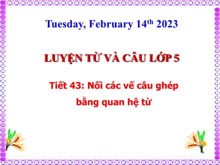 Bài giảng Tiếng Việt Lớp 5 - Luyện từ và câu, Tiết 43: Nối các vế câu ghép bằng quan hệ từ
