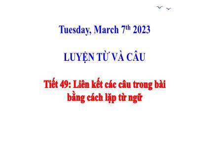 Bài giảng Tiếng Việt Lớp 5 - Luyện từ và câu, Tiết 49: Liên kết các câu trong bài bằng cách lặp từ ngữ