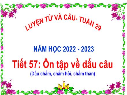 Bài giảng Tiếng Việt Lớp 5 - Luyện từ và câu, Tiết 57: Ôn tập về dấu câu (Dấu chấm, chấm hỏi, chấm than)