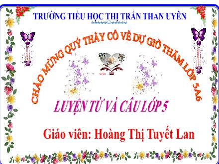 Bài giảng Tiếng Việt Lớp 5 - Luyện từ và câu: Từ trái nghĩa - Hoàng Thị Tuyết Lan