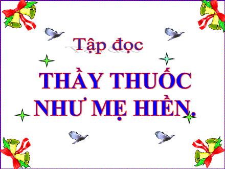 Bài giảng Tiếng Việt Lớp 5 - Tập đọc: Thầy thuốc như mẹ hiền
