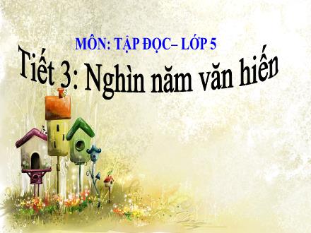 Bài giảng Tiếng Việt Lớp 5 - Tập đọc, Tiết 3: Nghìn năm văn hiến