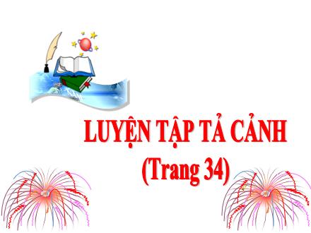 Bài giảng Tiếng Việt Lớp 5 - Tập làm văn: Luyện tập tả cảnh (Trang 34)