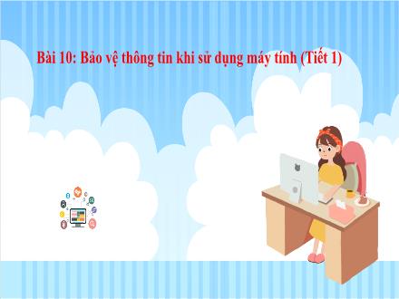 Bài giảng Tin học Lớp 3 - Bài 10: Bảo vệ thông tin khi sử dụng máy tính