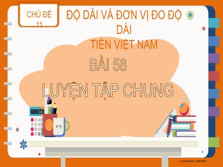 Bài giảng Toán Học Lớp 2 - Chủ đề 11: Độ dài và đơn vị đo độ dài. Tiền Việt Nam - Bài 58: Luyện tập chung