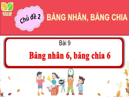 Bài giảng Toán học Lớp 3 - Bài 9: Bảng nhân 6, bảng chia 6