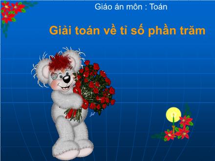 Bài giảng Toán Học Lớp 5 - Bài: Giải toán về tỉ số phần trăm