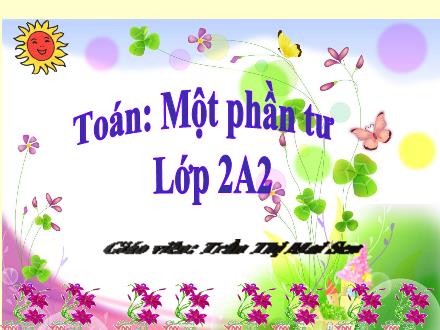 Bài giảng Toán Lớp 2 - Bài: Một phần tư - Trần Thị Mai Sen