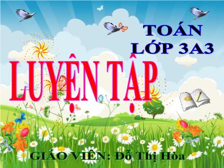 Bài giảng Toán Lớp 3 - Luyện tập chung - Đỗ Thị Hòa