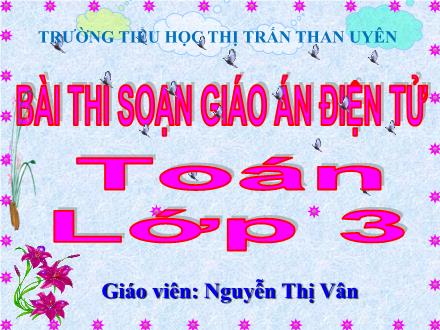 Bài giảng Toán Lớp 3 - Tiết 40: Luyện tập - Hoạt động 2: Thực hành - Luyện tập - Nguyễn Thị Vân