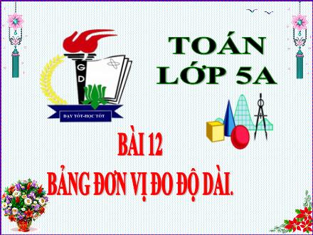 Bài giảng Toán Lớp 5 - Bài 12: Bảng đơn vị đo độ dài