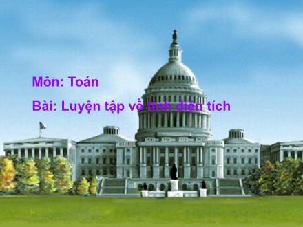 Bài giảng Toán Lớp 5 - Bài: Luyện tập về tính diện tích