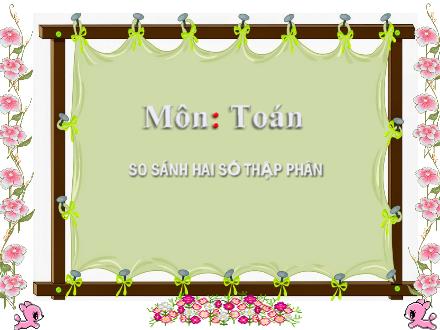 Bài giảng Toán Lớp 5 - Bài: So sánh hai số thập phân