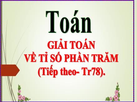Bài giảng Toán Lớp 5 - Giải toán về tỉ số phần trăm