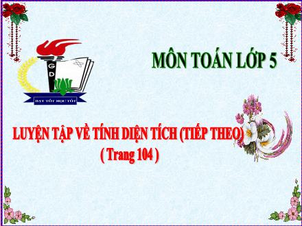 Bài giảng Toán Lớp 5 - Tiết 102: Luyện tập về tính diện tích (Tiếp theo)