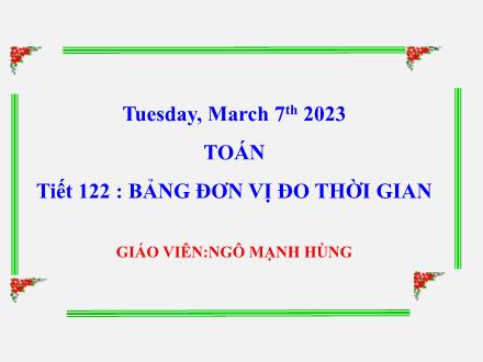 Bài giảng Toán Lớp 5 - Tiết 122: Bảng đơn vị đo thời gian - Ngô Mạnh Hùng