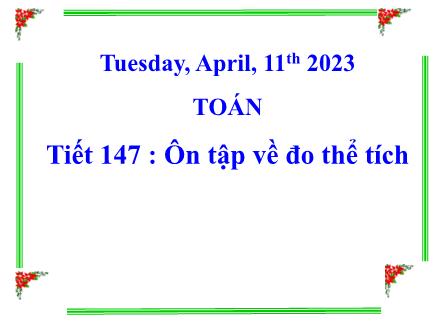 Bài giảng Toán Lớp 5 - Tiết 147: Ôn tập về đo thể tích