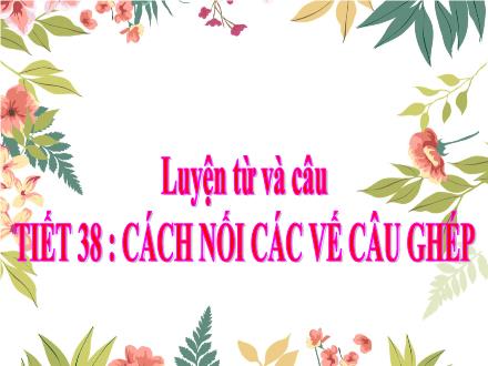 Tiếng Việt Lớp 5 - Luyện từ và câu, Tiết 38: Cách nối các vế câu ghép