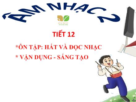 Bài giảng Âm nhạc Lớp 2 (Kết nối tri thức) - Chủ đề 3: Mái trường thân yêu - Tiết 12: Ôn tập: Hát và đọc nhạc; Vận dụng – Sáng tạo - Lê Thị Nga
