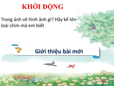 Bài giảng Âm nhạc Lớp 2 (Kết nối tri thức) - Chủ đề 4: Tuổi thơ - Tiết 13: Học hát bài: Chú chim nhỏ dễ thương - Lê Thị Nga