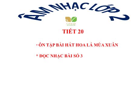 Bài giảng Âm nhạc Lớp 2 (Kết nối tri thức) - Chủ đề 5: Mùa xuân - Tiết 20: Ôn tập bài hát: Hoa lá mùa xuân; Đọc nhạc bài số 3 - Lê Thị Nga