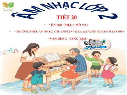 Bài giảng Âm nhạc Lớp 2 (Kết nối tri thức) - Chủ đề 5: Mùa xuân - Tiết 21: Ôn đọc nhạc: Bài số 3; Thường thức âm nhạc: Câu chuyện về bài hát chú voi con ở Bản Đôn; Vận dụng - Sáng tạo - Lê Thị Nga