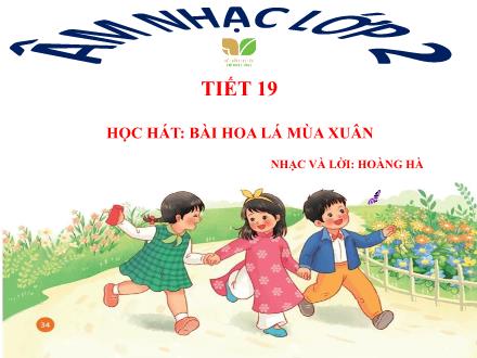 Bài giảng Âm nhạc Lớp 2 (Kết nối tri thức) - Chủ đề 5: Mùa xuân - Tiết 19: Học hát: Bài hoa lá mùa xuân (Nhạc và lời: Hoàng Hà) - Lê Thị Nga