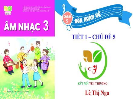 Bài giảng Âm nhạc Lớp 3 (Kết nối tri thức) - Chủ đề 5: Đón xuân về - Tiết 1: Hát: Đón xuân về (Dân ca Giáy) - Lê Thị Nga