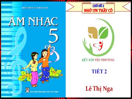 Bài giảng Âm nhạc Lớp 5 - Chủ đề 3: Nhớ ơn thầy cô - Tiết 2: Ôn tập bài hát: Những bông hoa những bài ca (Hoàng Long) - Lê Thị Nga