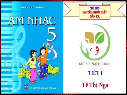 Bài giảng Âm nhạc Lớp 5 - Chủ đề 5: Em yêu khúc hát dân ca - Tiết 1: Hát: Hát mừng - Lê Thị Nga