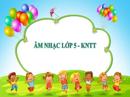 Bài giảng Âm nhạc Lớp 5 (Kết nối tri thức) - Chủ đề 1: Khúc ca ngày mới - Tiết 3: Ôn tập bài hát: Chim sơn ca; Thường thức âm nhạc: Một số hình thức biểu diễn nhạc cụ - Lê Thị Nga