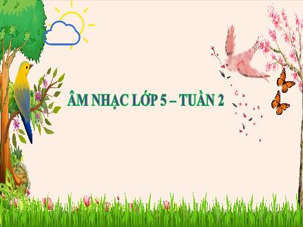 Bài giảng Âm nhạc Lớp 5 (Kết nối tri thức) - Chủ đề 1: Khúc ca ngày mới - Tiết 2: Ôn đọc nhạc: Bài số 1; Hát: Chim sơn ca - Lê Thị Nga