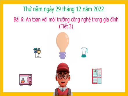 Bài giảng Công nghệ Lớp 3 (Kết nối tri thức) - Bài 6: An toàn với môi trường công nghệ trong gia đình (Tiết 3) - Năm học 2022-2023 - Đặng Hoài Thương