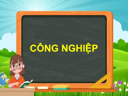 Bài giảng Địa lí Lớp 5 - Bài 12: Công nghiệp - Năm học 2023-2024 - Hoàng Thị Trang