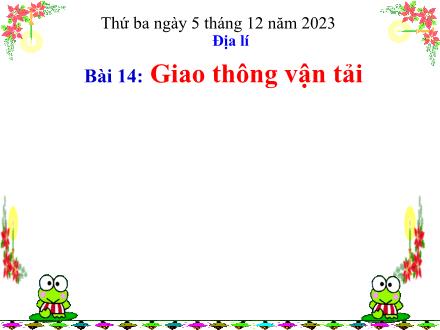 Bài giảng Địa lí Lớp 5 - Bài 14: Giao thông vận tải - Năm học 2023-2024 - Hoàng Thị Trang