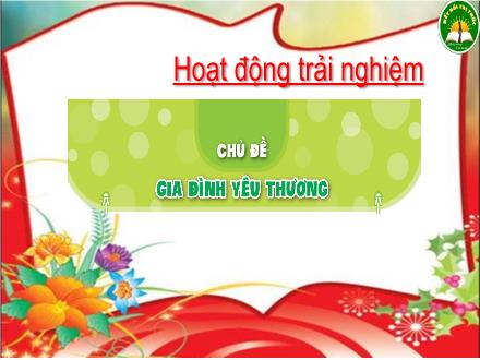 Bài giảng Hoạt động trải nghiệm Lớp 3 (Kết nối tri thức) - Chủ đề: Gia đình yêu thương - Đặng Thị Cẩm Thành