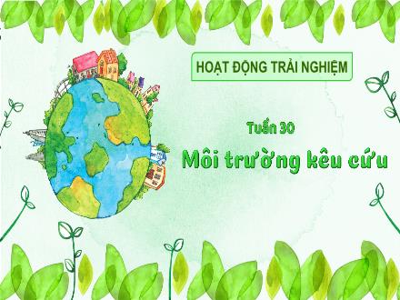 Bài giảng Hoạt động trải nghiệm Lớp 3 (Kết nối tri thức) - Tuần 30, Bài: Môi trường kêu cứu - Đặng Thị Cẩm Thành