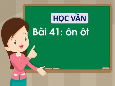 Bài giảng Học vần Lớp 1 - Bài 41: ôn, ôt - Năm học 2022-2023 - Phan Thị Minh Thư
