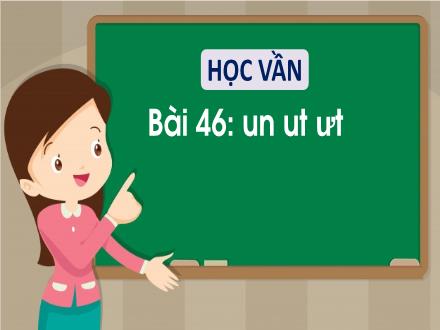 Bài giảng Học vần Lớp 1 - Bài 46: un, ut, ưt - Năm học 2022-2023 - Phan Thị Minh Thư