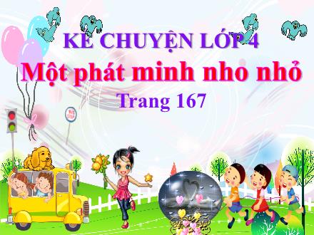 Bài giảng Kể chuyện Lớp 4 - Tuần 17, Bài: Một phát minh nho nhỏ - Năm học 2021-2022 - Hoàng Thị Trang