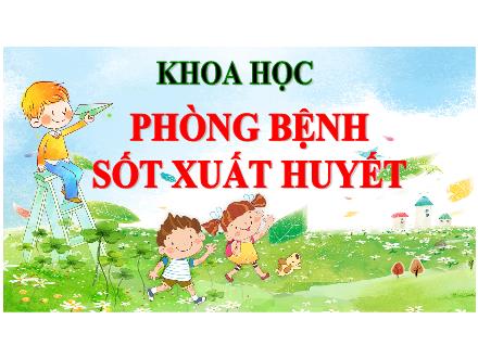 Bài giảng Khoa học Lớp 5 - Bài 13: Phòng bệnh sốt xuất huyết - Năm học 2023-2024 - Hoàng Thị Trang