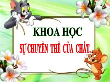 Bài giảng Khoa học Lớp 5 - Bài 35: Sự chuyển thể của chất - Năm học 2023-2024 - Hoàng Thị Trang