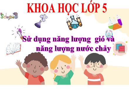 Bài giảng Khoa học Lớp 5 - Bài 44: Sử dụng năng lượng gió và năng lượng nước chảy - Năm học 2023-2024 - Hoàng Thị Trang