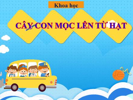 Bài giảng Khoa học Lớp 5 - Bài 53: Cây con mọc lên từ hạt - Năm học 2022-2023 - Hoàng Thị Trang