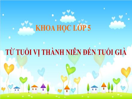 Bài giảng Khoa học Lớp 5 - Bài 7: Từ tuổi vị thành niên đến tuổi già - Năm học 2022-2023 - Hoàng Thị Trang