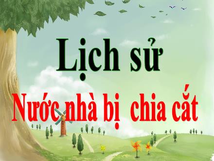 Bài giảng Lịch sử Lớp 5 - Bài 19: Nước nhà bị chia cắt - Năm học 2022-2023 - Hoàng Thị Trang