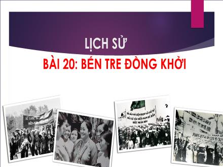 Bài giảng Lịch sử Lớp 5 - Bài 20: Bến Tre đồng khởi - Năm học 2023-2024 - Hoàng Thị Trang